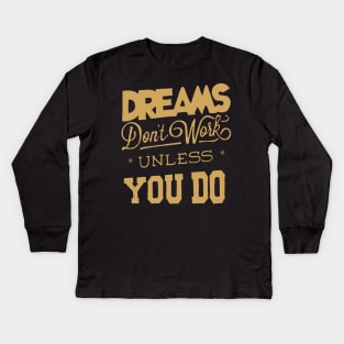 Dreams Don't Work - Follow Your Dreams - Chase Your Dreams - Motivational Words Sayings Kids Long Sleeve T-Shirt